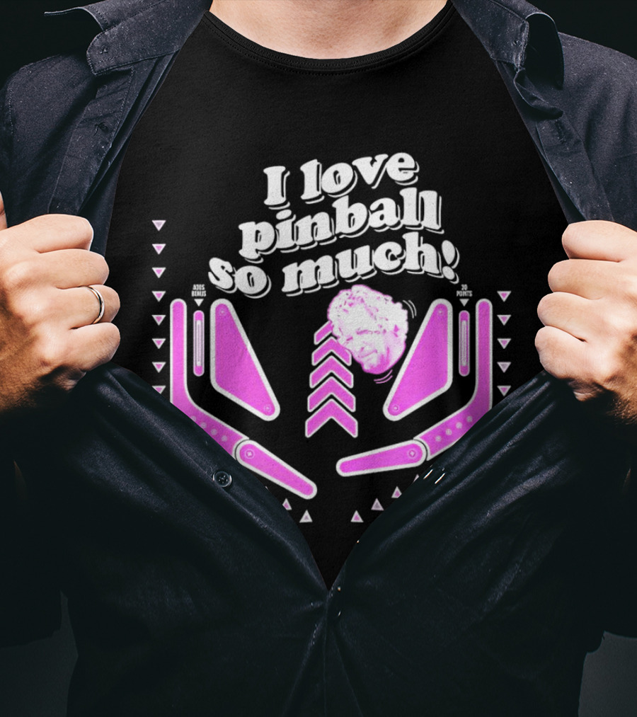 I Love Pinball So Much Jonny Fairplay T-Shirt