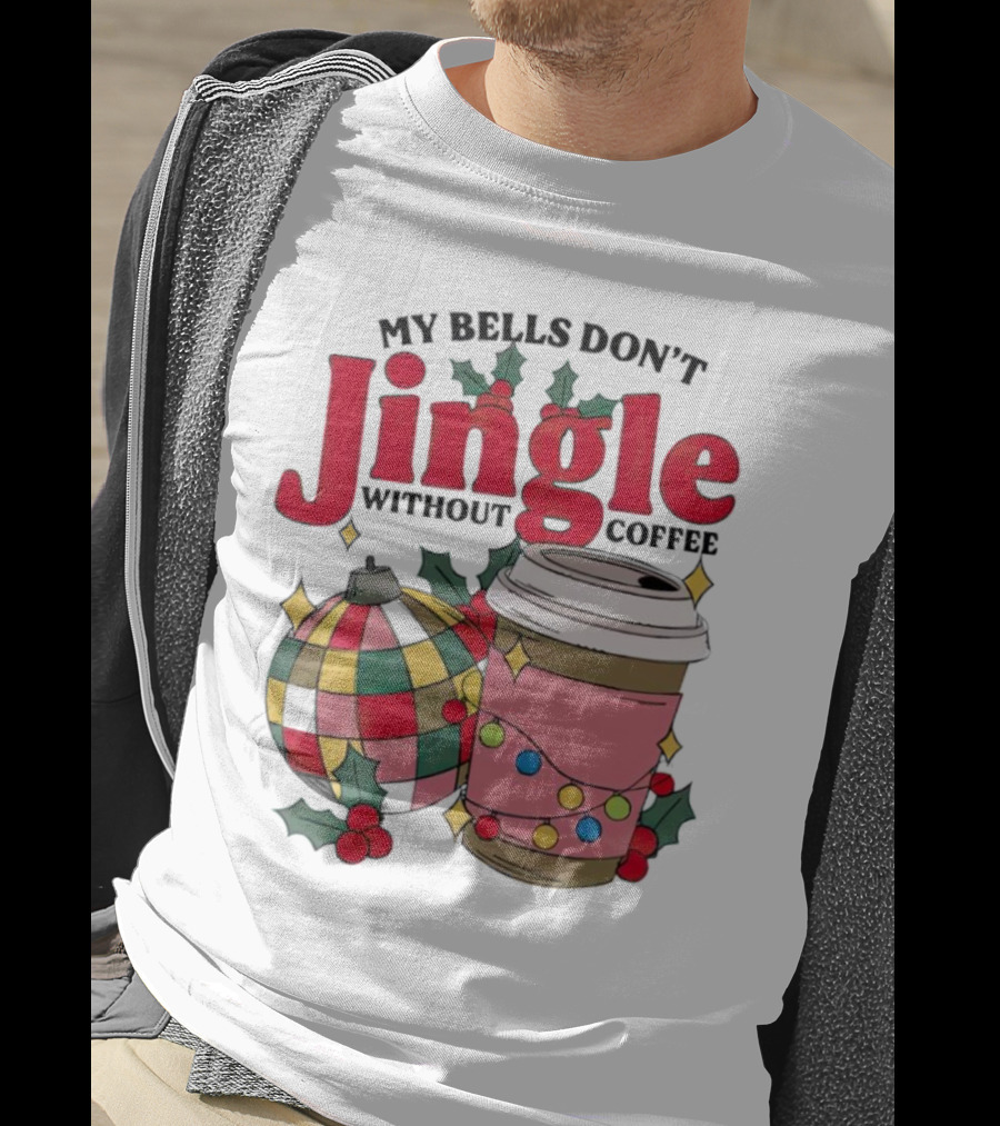 My Bells Don't Jingle Without Coffee Christmas Ornament And Festive Cup T-Shirt
