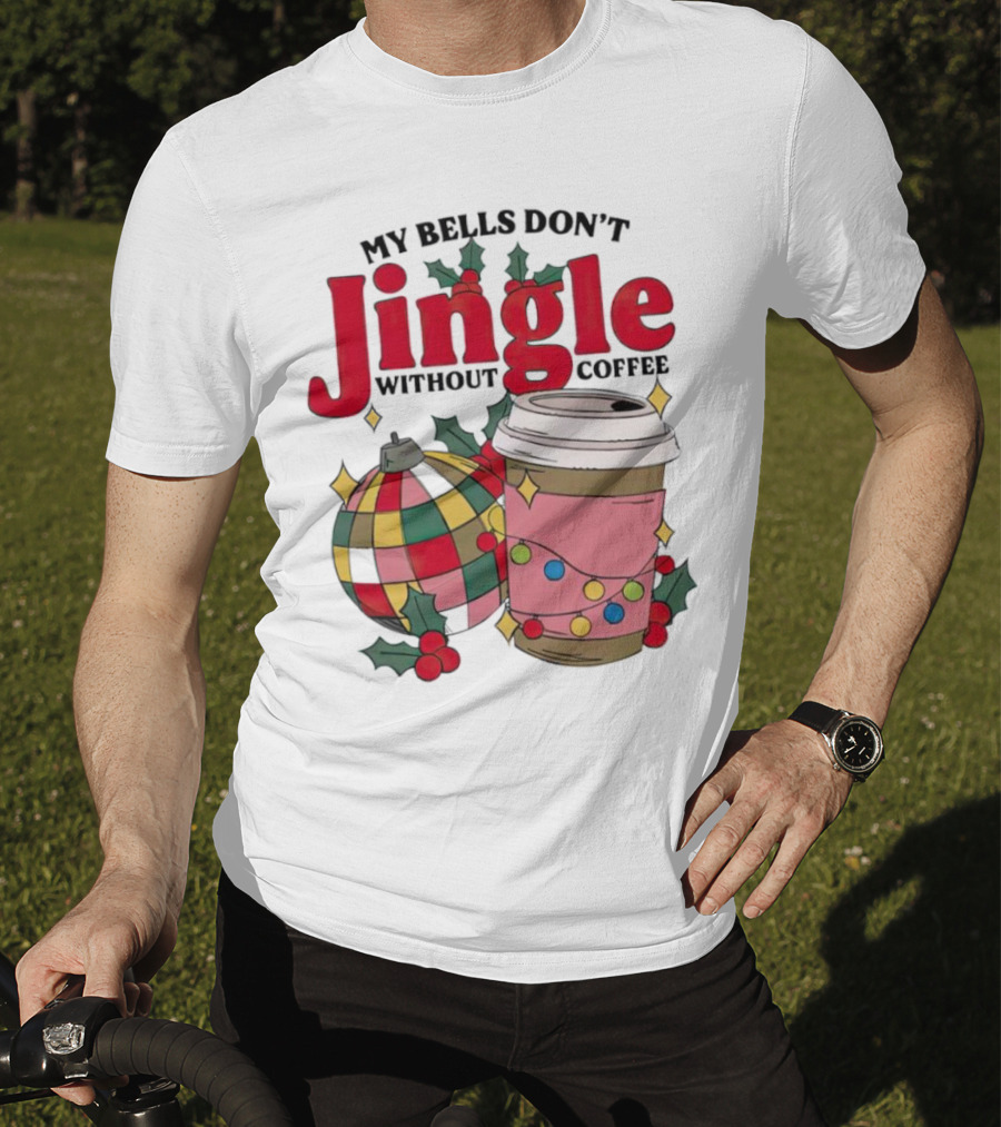 My Bells Don't Jingle Without Coffee Christmas Ornament And Festive Cup T-Shirt