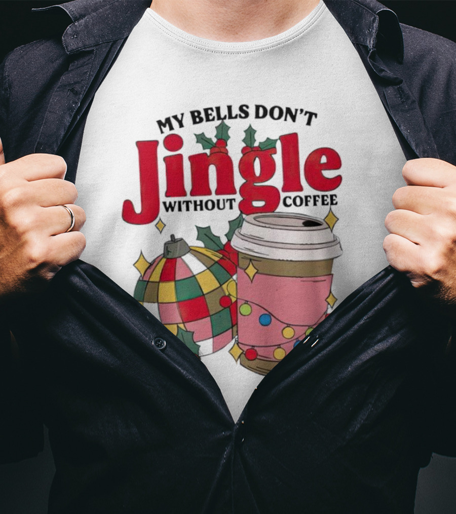 My Bells Don't Jingle Without Coffee Christmas Ornament And Festive Cup T-Shirt