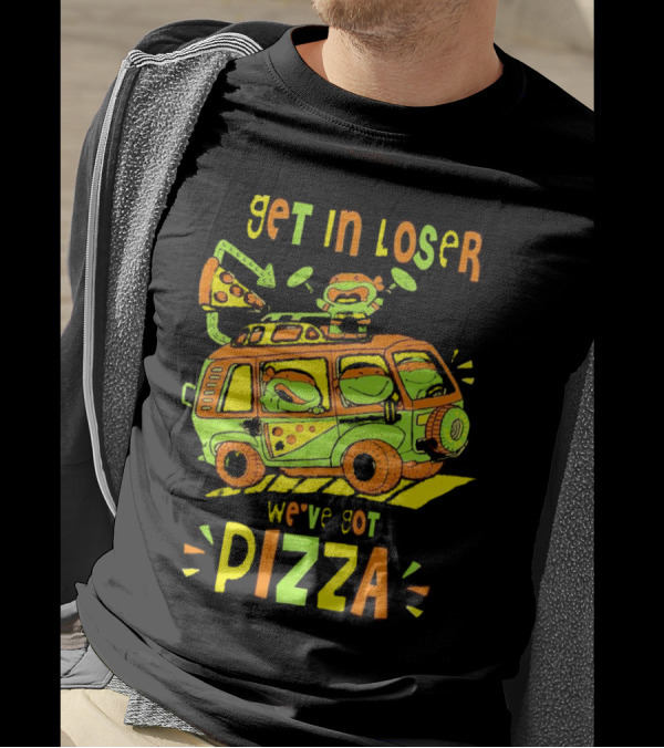 Get In Loser We've Got Pizza Ninja Turtle Van Adventure T-Shirt