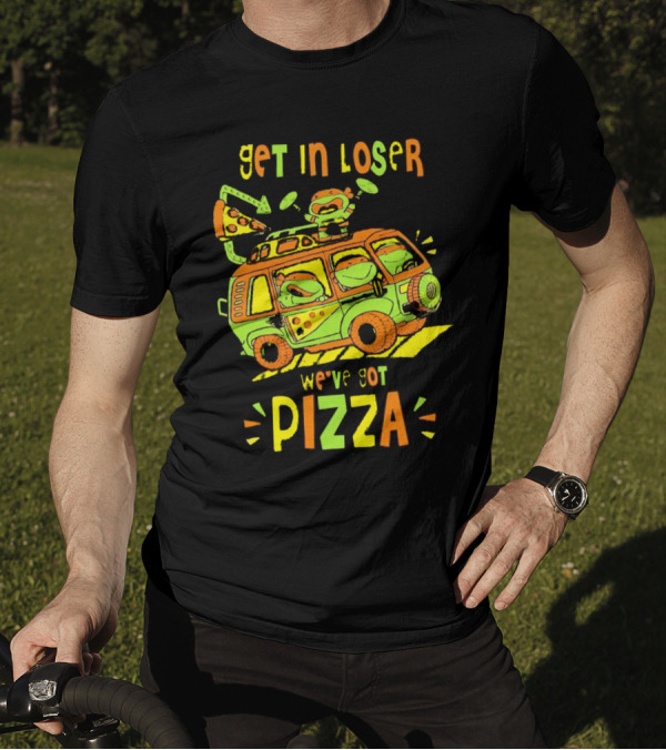 Get In Loser We've Got Pizza Ninja Turtle Van Adventure T-Shirt