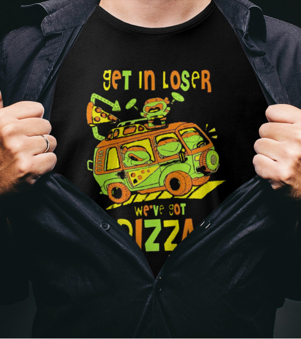 Get In Loser We've Got Pizza Ninja Turtle Van Adventure T-Shirt
