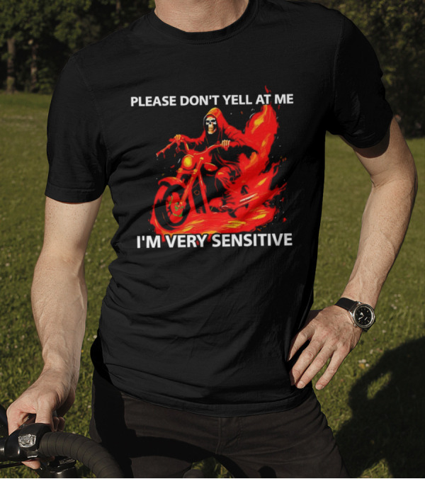 PLEASE DON'T YELL AT ME I'M VERY SENSITIVE Flaming Grim Reaper Motorcycle Rider T-Shirt