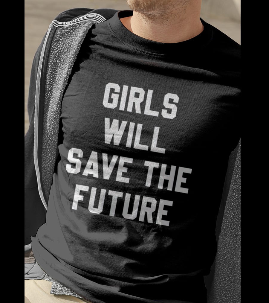GIRLS WILL SAVE THE FUTURE Empowerment Message T-Shirt