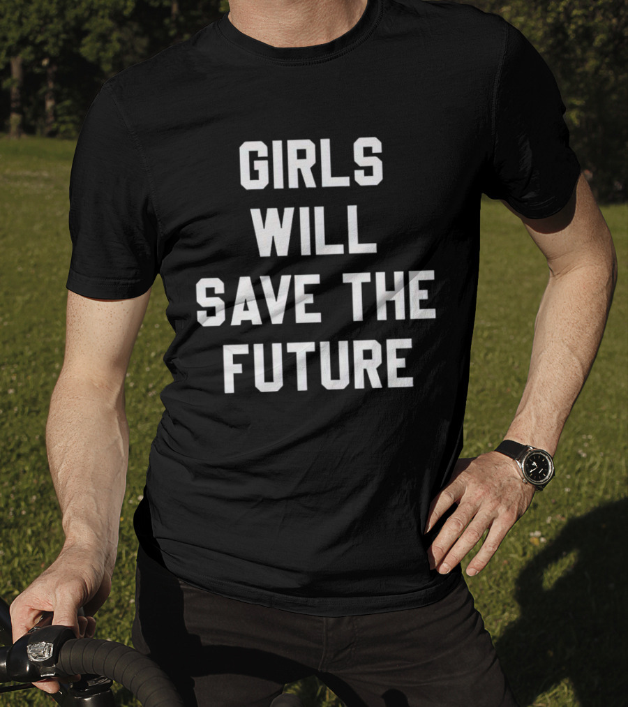 GIRLS WILL SAVE THE FUTURE Empowerment Message T-Shirt
