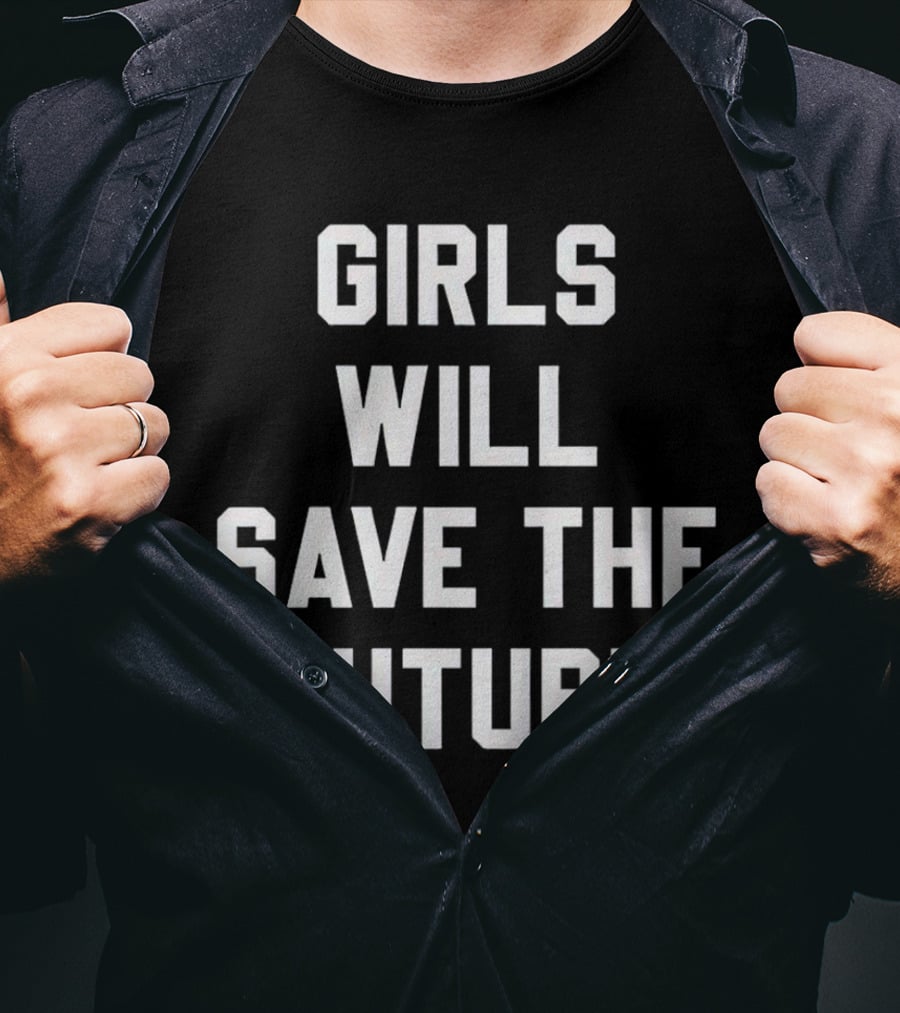 GIRLS WILL SAVE THE FUTURE Empowerment Message T-Shirt