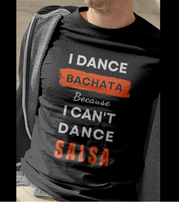 I Dance Bachata Because I Can't Dance Salsa T-Shirt