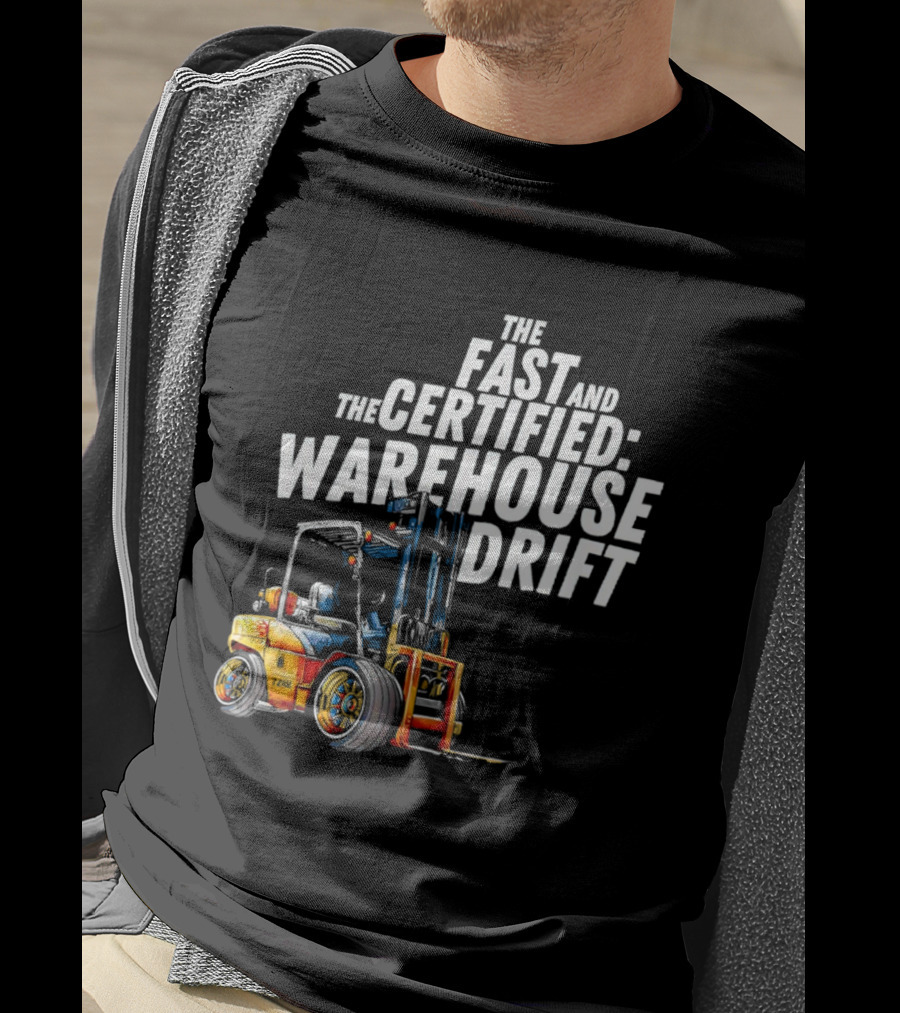 The Fast And The Certified Warehouse Drift Forklift Racing Adventure T-Shirt