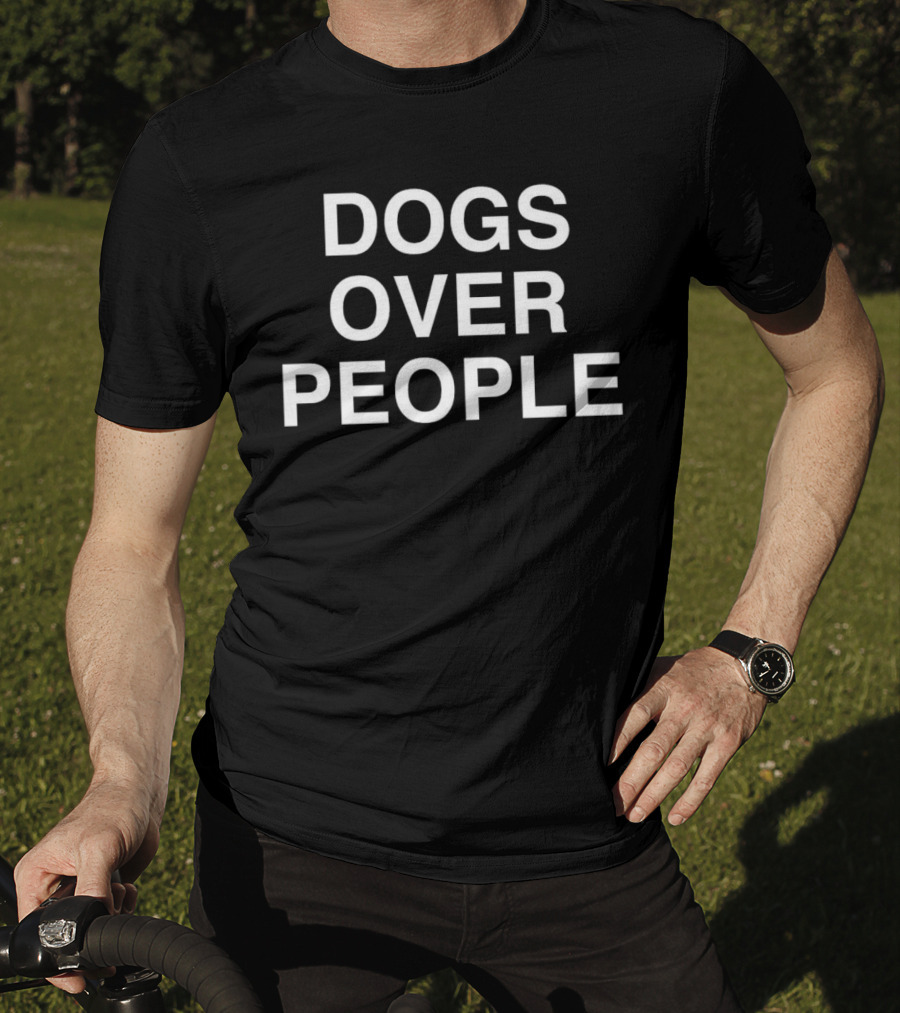 Dogs Over People Bold Statement Tee Popular Dog Lover's T-Shirt