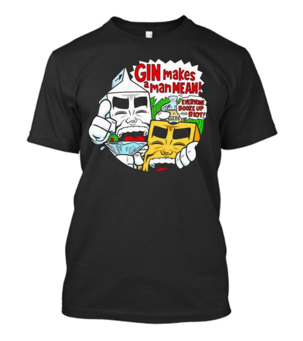 GIN Makes A Man Mean Everyone Booze Up And Riot T-Shirt