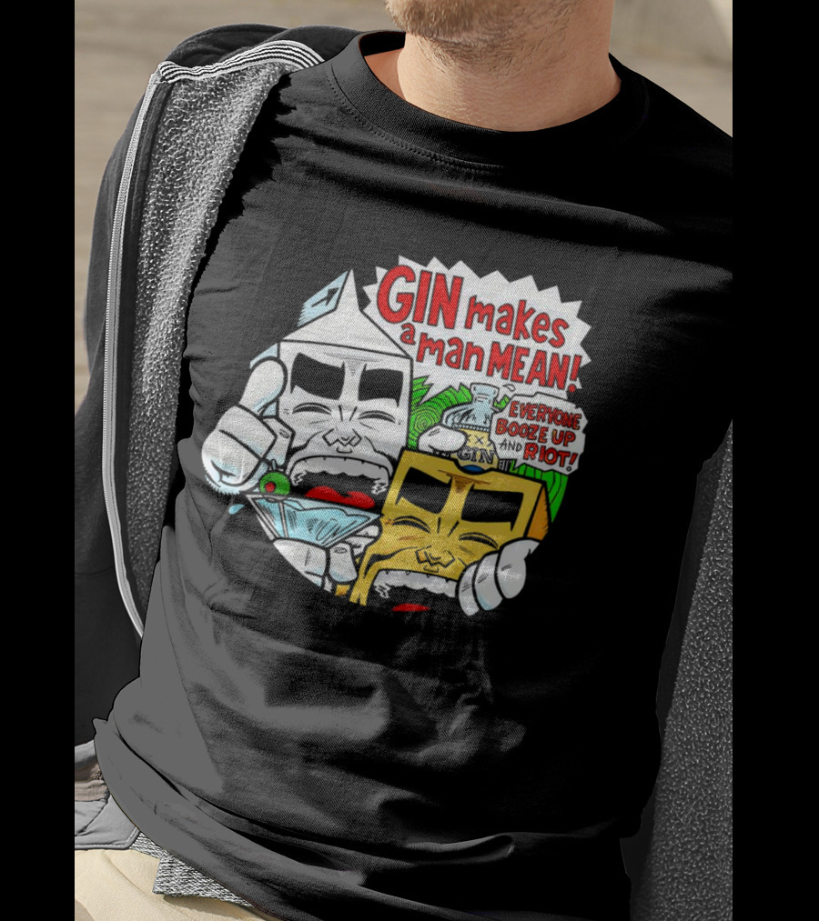 GIN Makes A Man Mean Everyone Booze Up And Riot T-Shirt