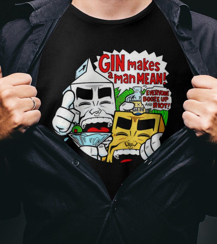 GIN Makes A Man Mean Everyone Booze Up And Riot T-Shirt