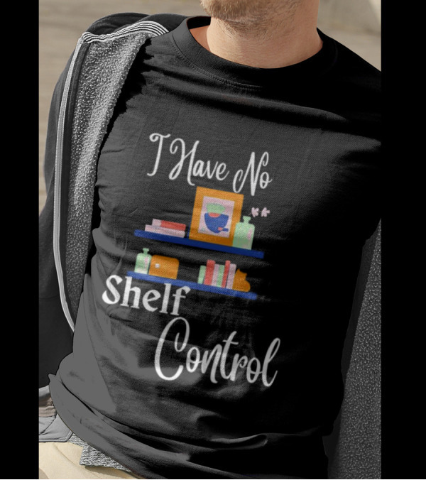 I Have No Shelf Control Books With Colorful Shelf Items T-Shirt