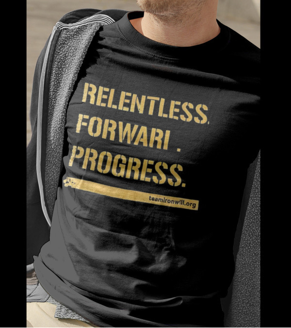 Relentless Forward Progress TeamIronWill.org T-Shirt