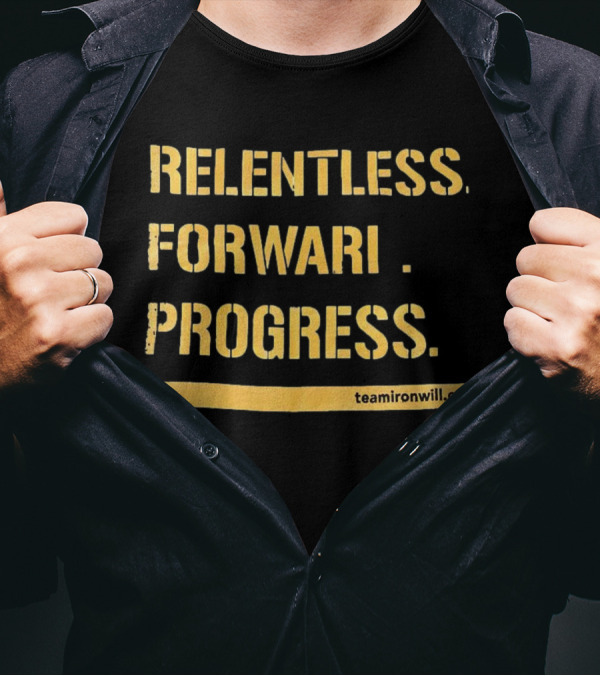 Relentless Forward Progress TeamIronWill.org T-Shirt