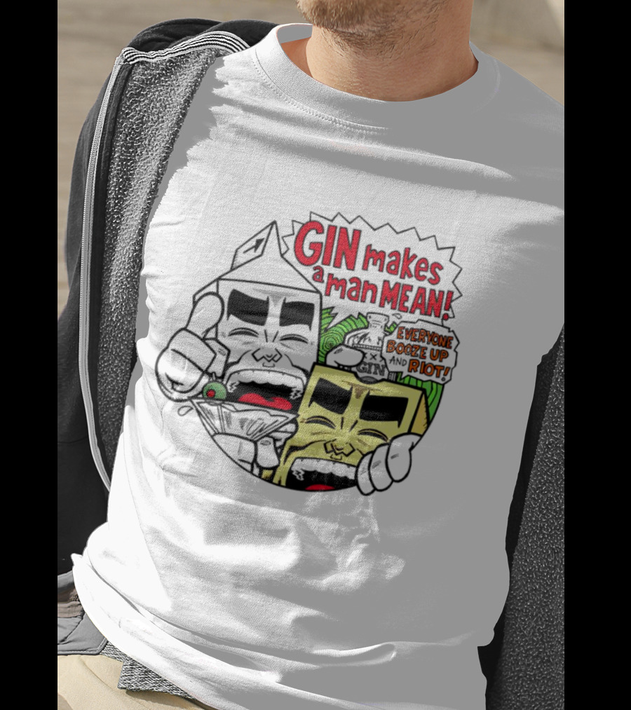 Gin Makes A Man Mean Everyone Booze Up And Riot Milk And Cheese T-Shirt
