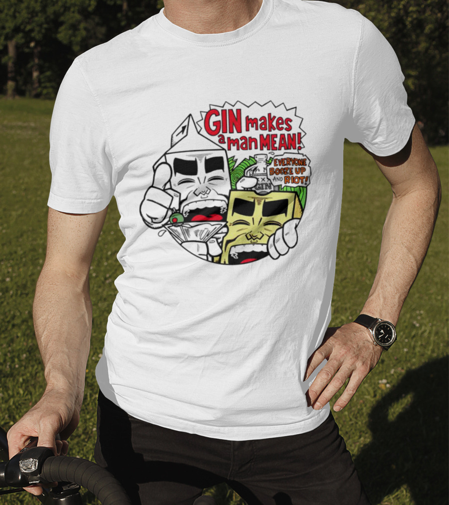 Gin Makes A Man Mean Everyone Booze Up And Riot Milk And Cheese T-Shirt