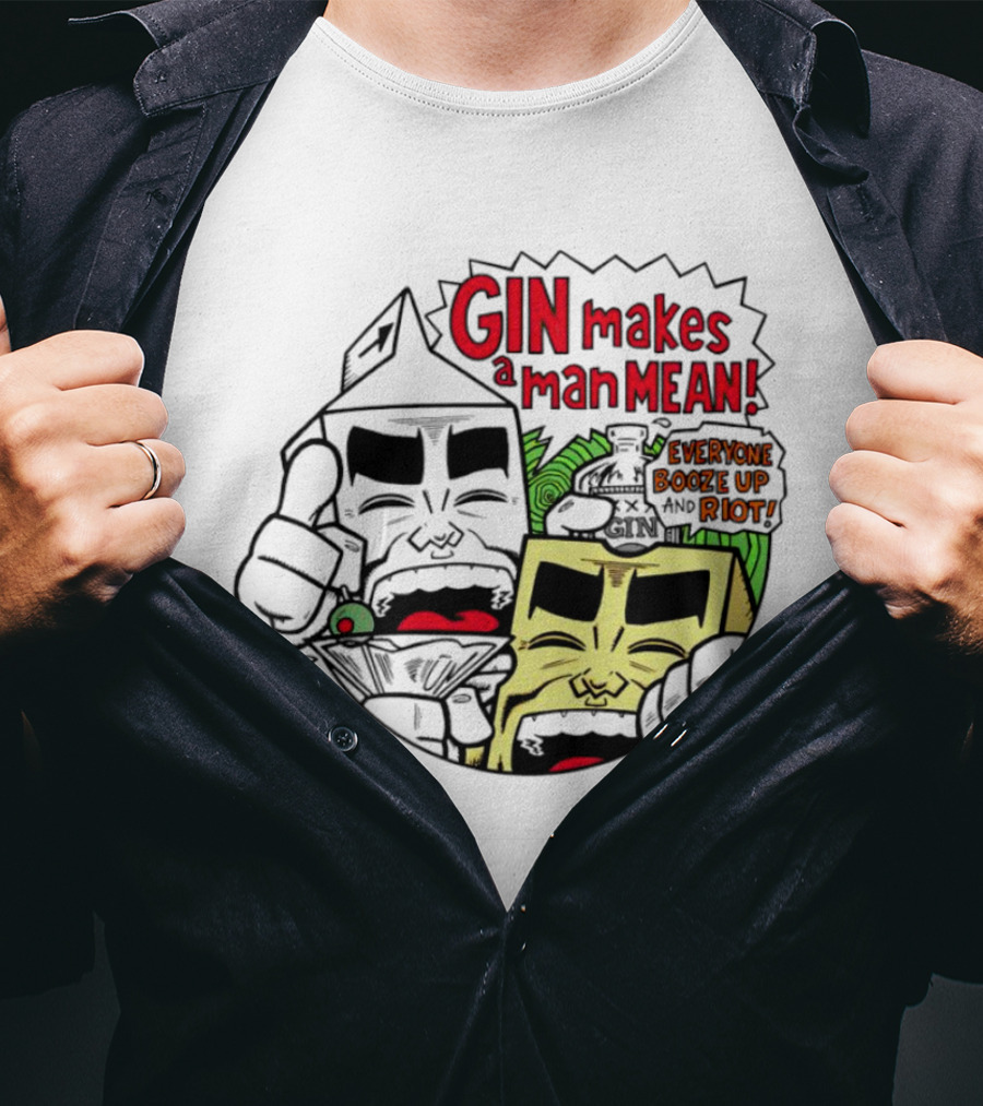 Gin Makes A Man Mean Everyone Booze Up And Riot Milk And Cheese T-Shirt