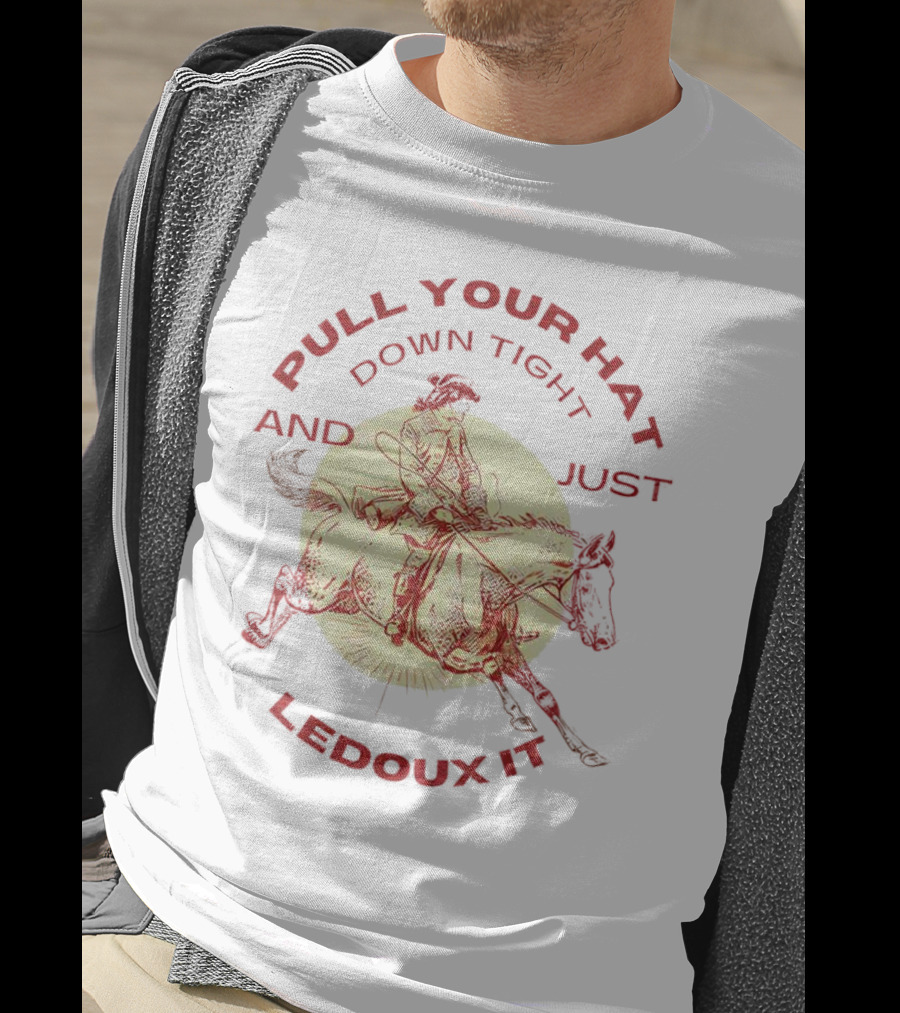 Pull Your Hat Down Tight And Just Ledoux It Cowboy Rodeo T-Shirt