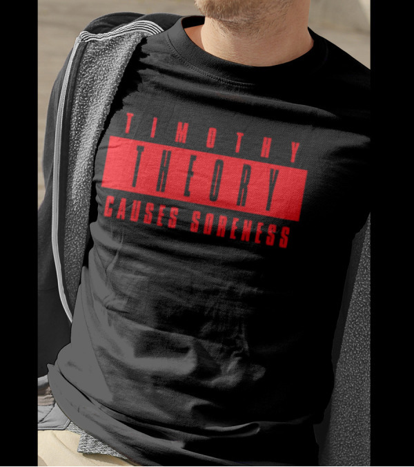 Timothy Theory Causes Soreness T-Shirt