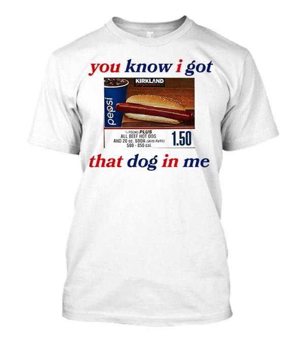 You Know I Got That Dog In Me Pound Plus All Beef Hot Dog Pepsi 1.50 T-Shirt