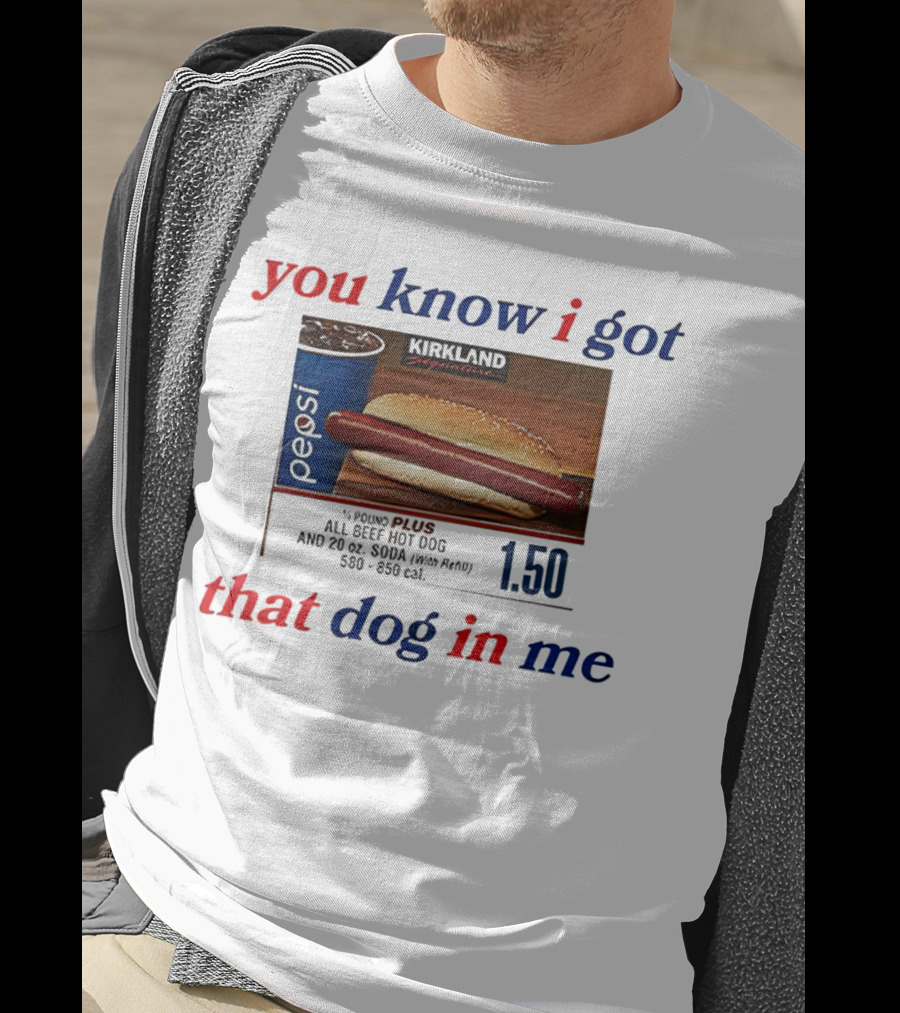 You Know I Got That Dog In Me Pound Plus All Beef Hot Dog Pepsi 1.50 T-Shirt