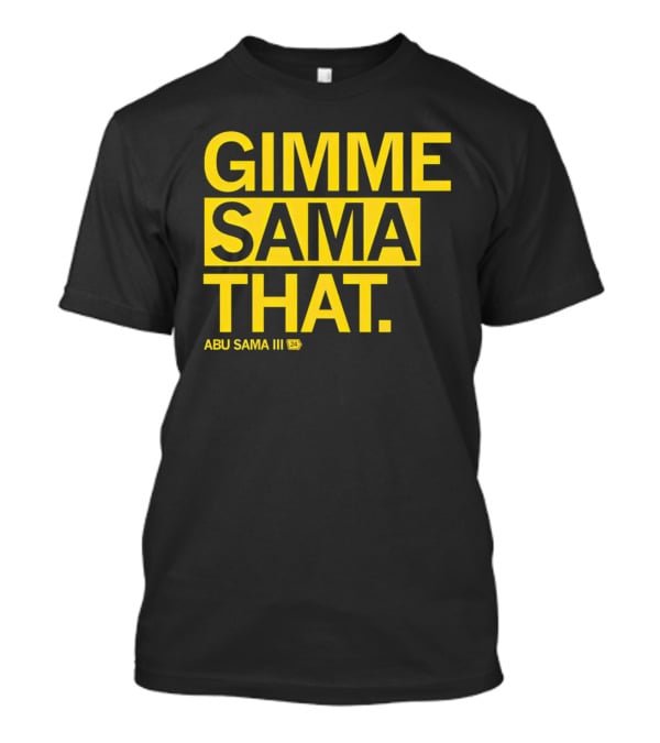 Gimme Sama That Abu Sama III 24 T-Shirt