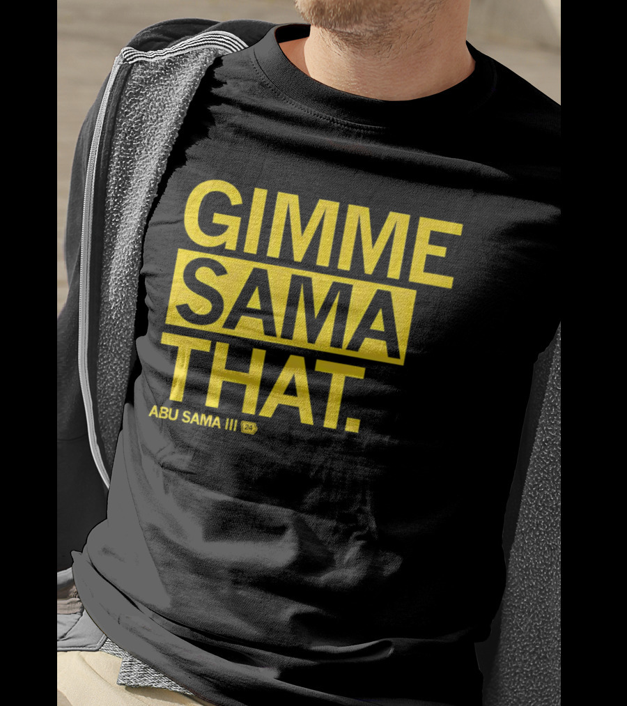 Gimme Sama That Abu Sama III 24 T-Shirt