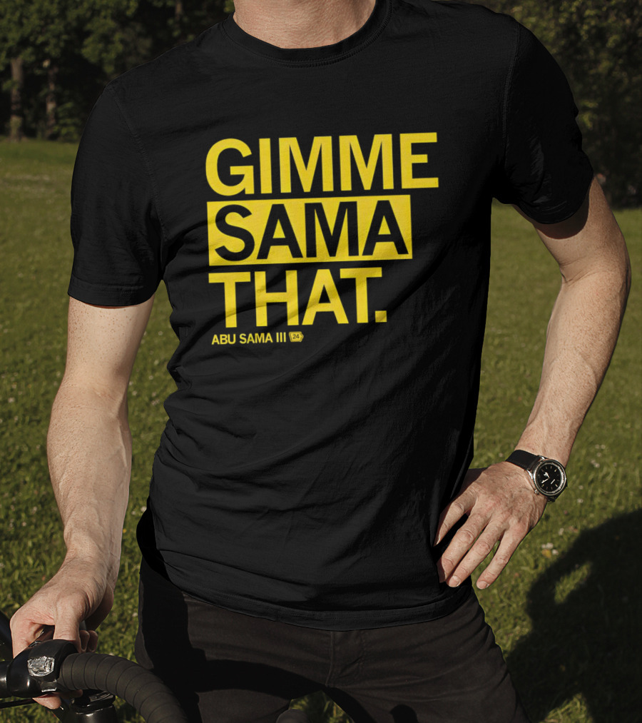 Gimme Sama That Abu Sama III 24 T-Shirt
