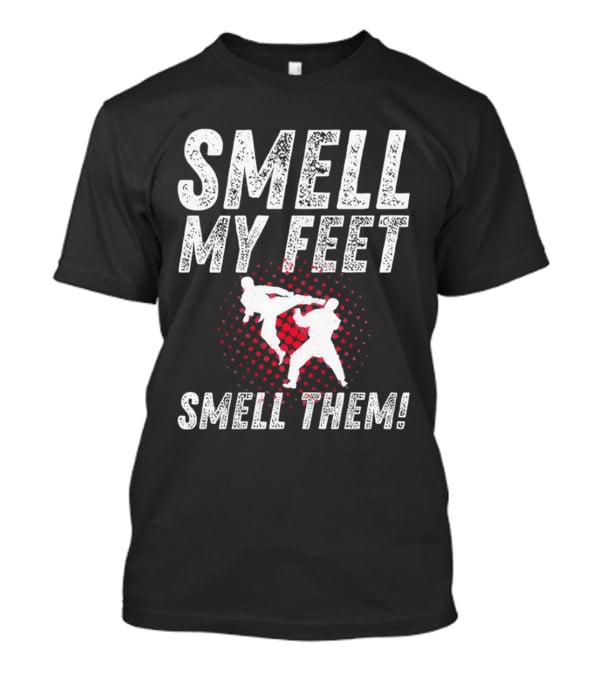 SMELL MY FEET SMELL THEM Karate Kick T-Shirt