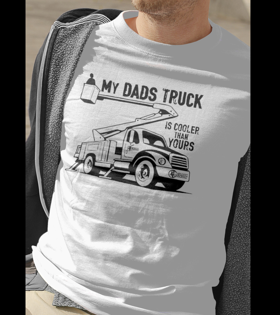 My Dads Truck Is Cooler Than Yours Bucket Lift Vehicle T-Shirt