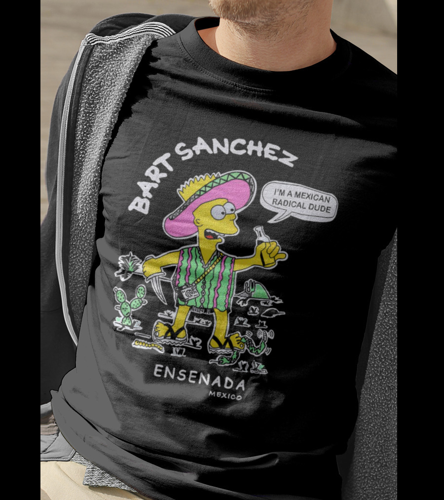 Bart Sanchez I'm A Mexican Radical Dude Ensenada Mexico T-Shirt