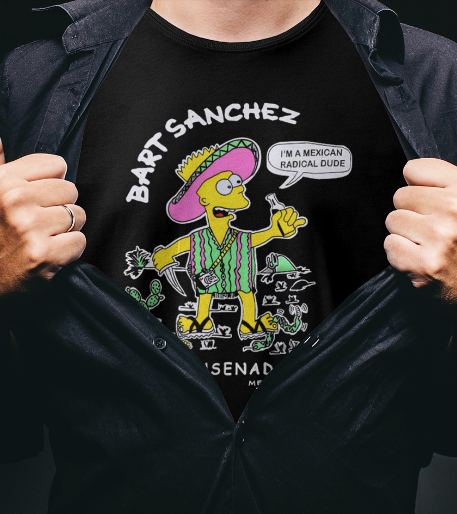 Bart Sanchez I'm A Mexican Radical Dude Ensenada Mexico T-Shirt