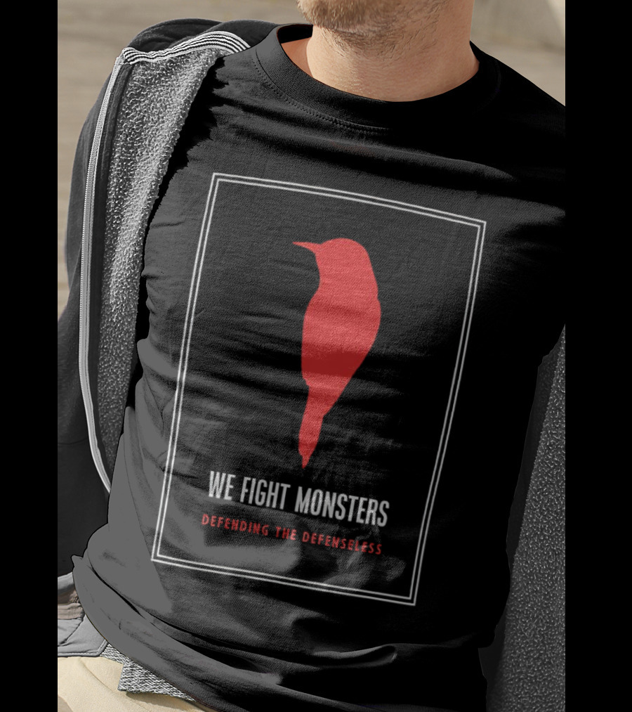 We Fight Monsters Defending The Defenseless Red Bird T-Shirt