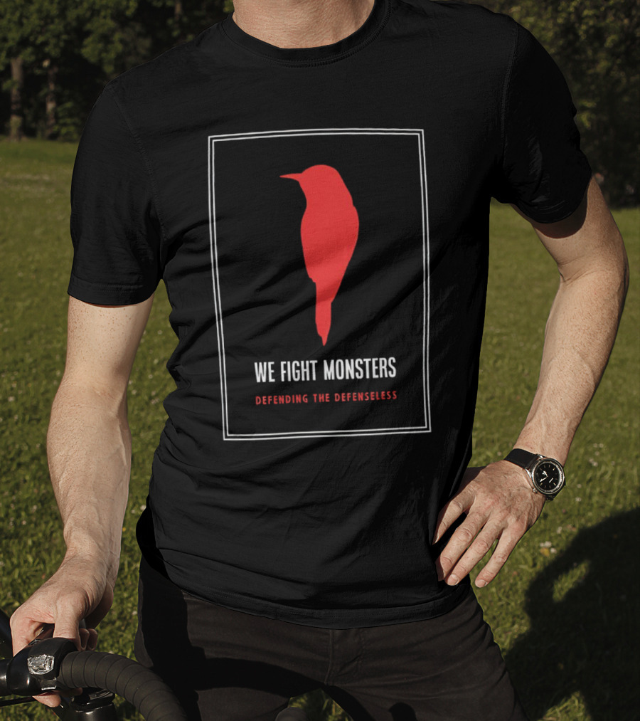 We Fight Monsters Defending The Defenseless Red Bird T-Shirt