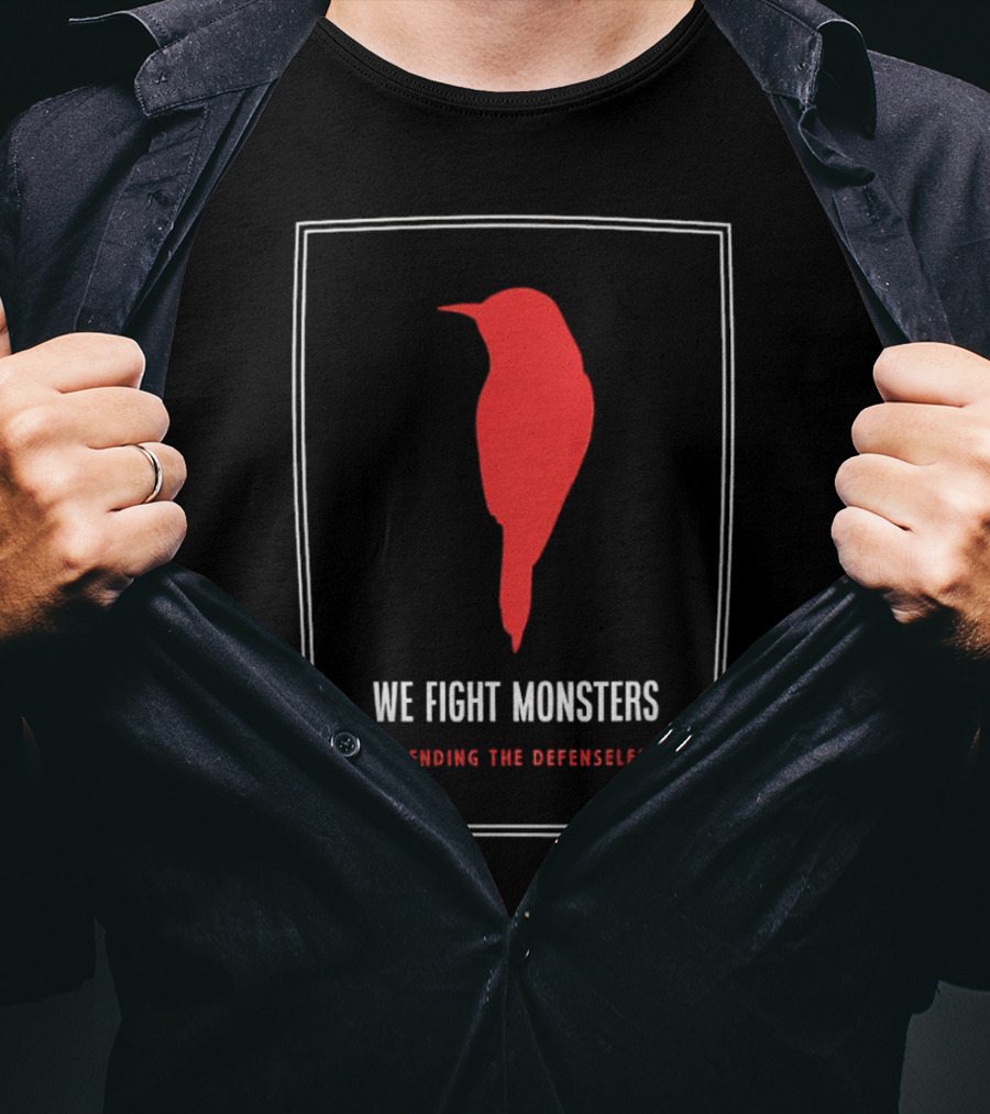We Fight Monsters Defending The Defenseless Red Bird T-Shirt