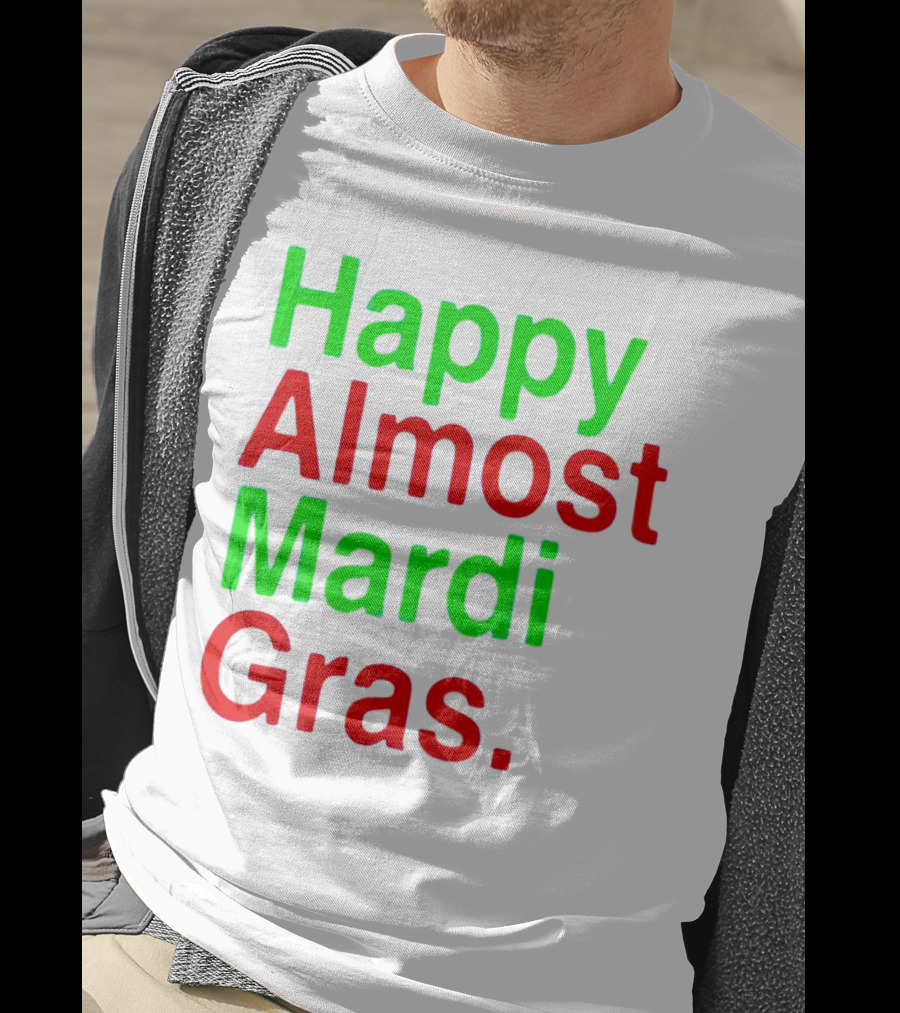 Happy Almost Mardi Gras Colorful T-Shirt