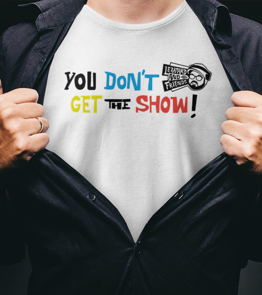 You Don’t Get The Show Le Batard And Friends T-Shirt