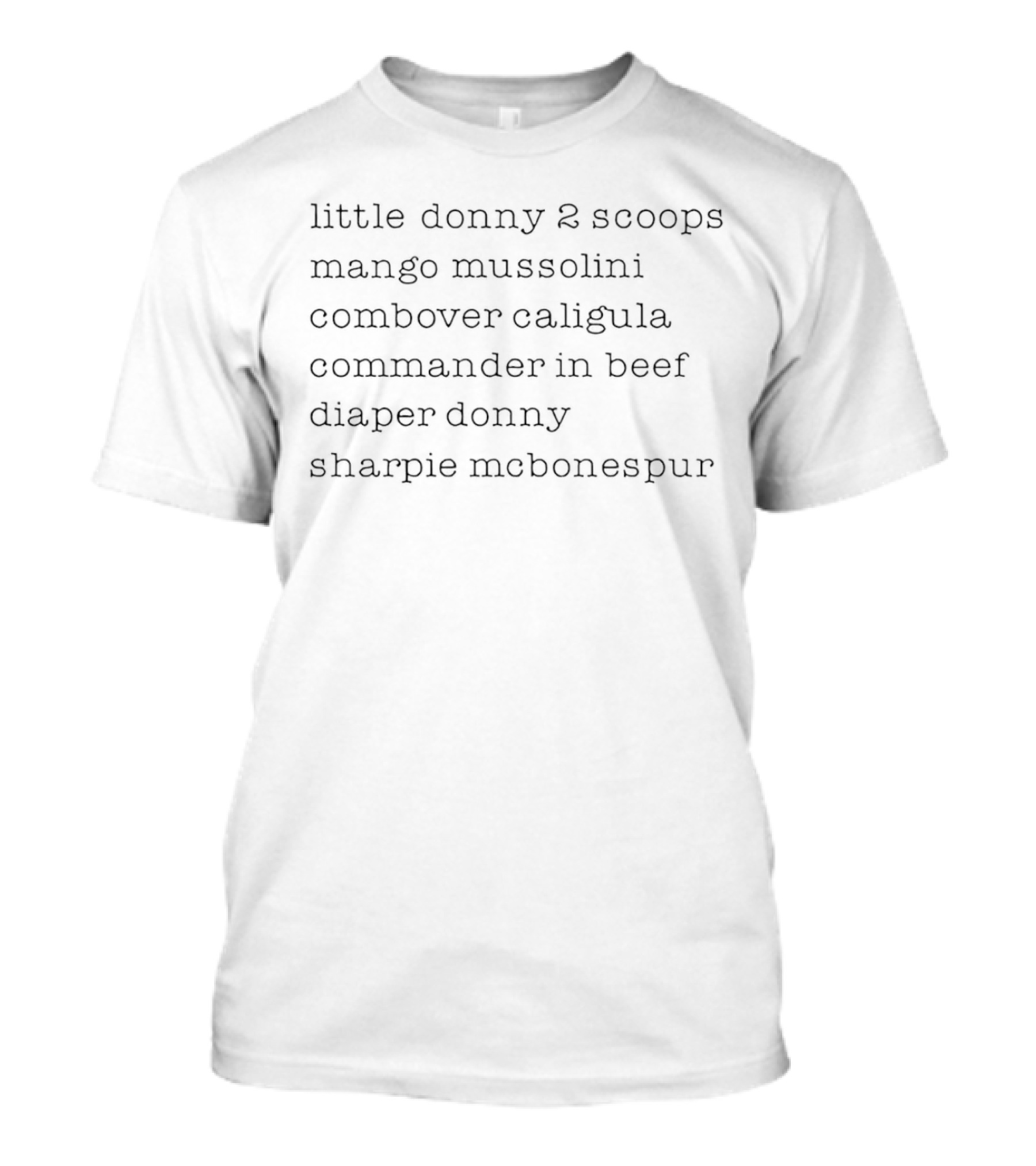 Little Donny 2 Scoops Mango Mussolini Combover Caligula Commander In Beef Diaper Donny Sharpie McBonespur T-Shirt