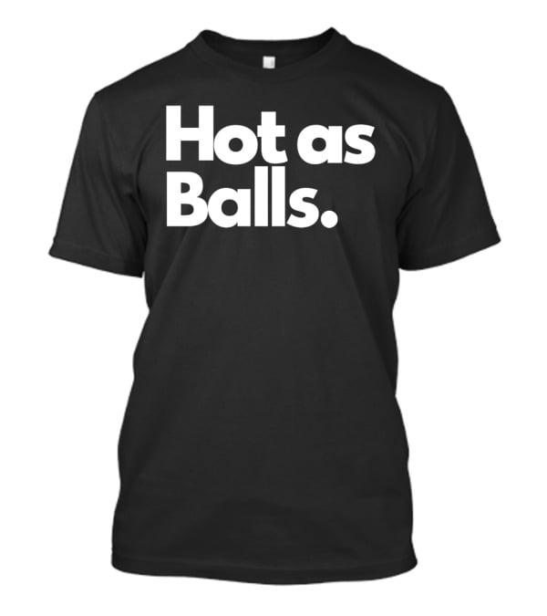 Hot As Balls Funny T-Shirt