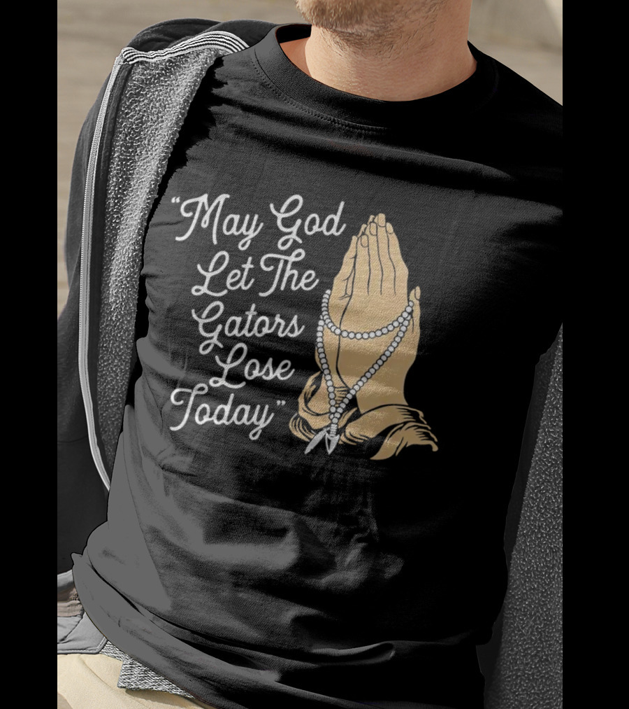 Praying Hands May God Let The Gators Lose Today T-Shirt