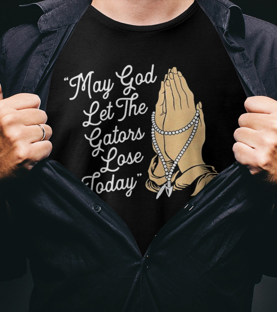 Praying Hands May God Let The Gators Lose Today T-Shirt
