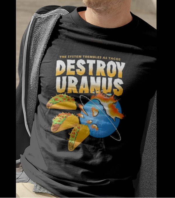 The System Trembles As Tacos Destroy Uranus T-Shirt