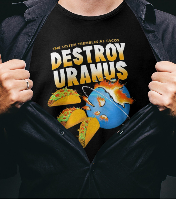The System Trembles As Tacos Destroy Uranus T-Shirt