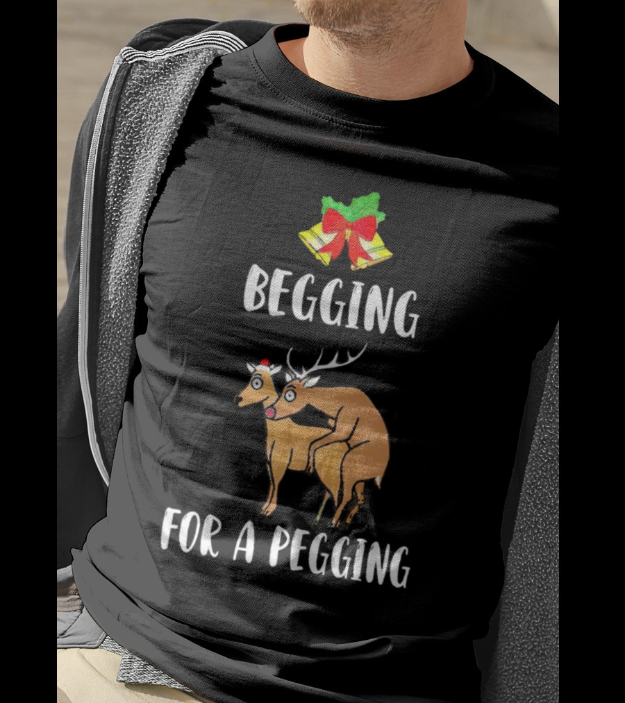 Begging For A Pegging Christmas Reindeer Humor T-Shirt