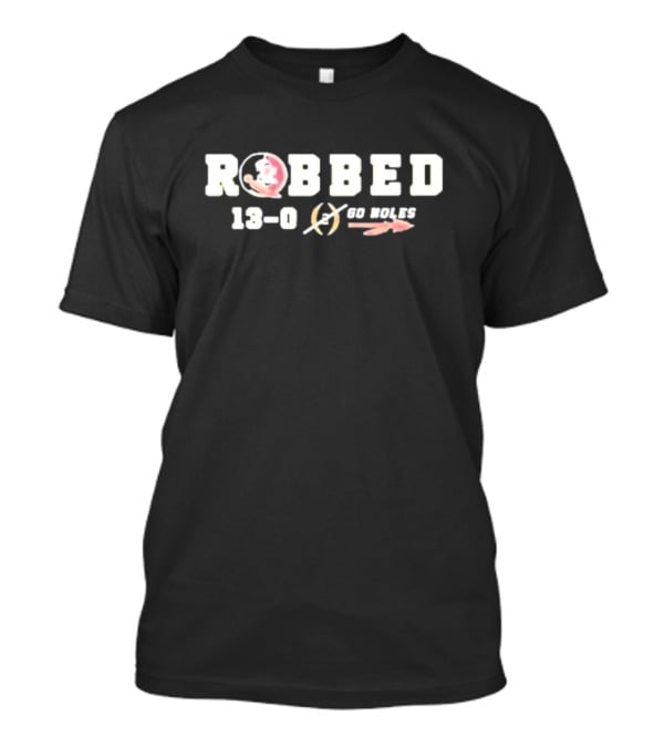 Robbed 13-0 Florida State Football Go Noles T-Shirt