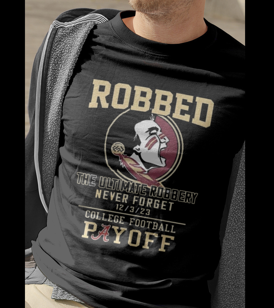 Robbed Florida State Seminoles The Ultimate Robbery Never Forget 12 3 23 College Football Payoff T-Shirt