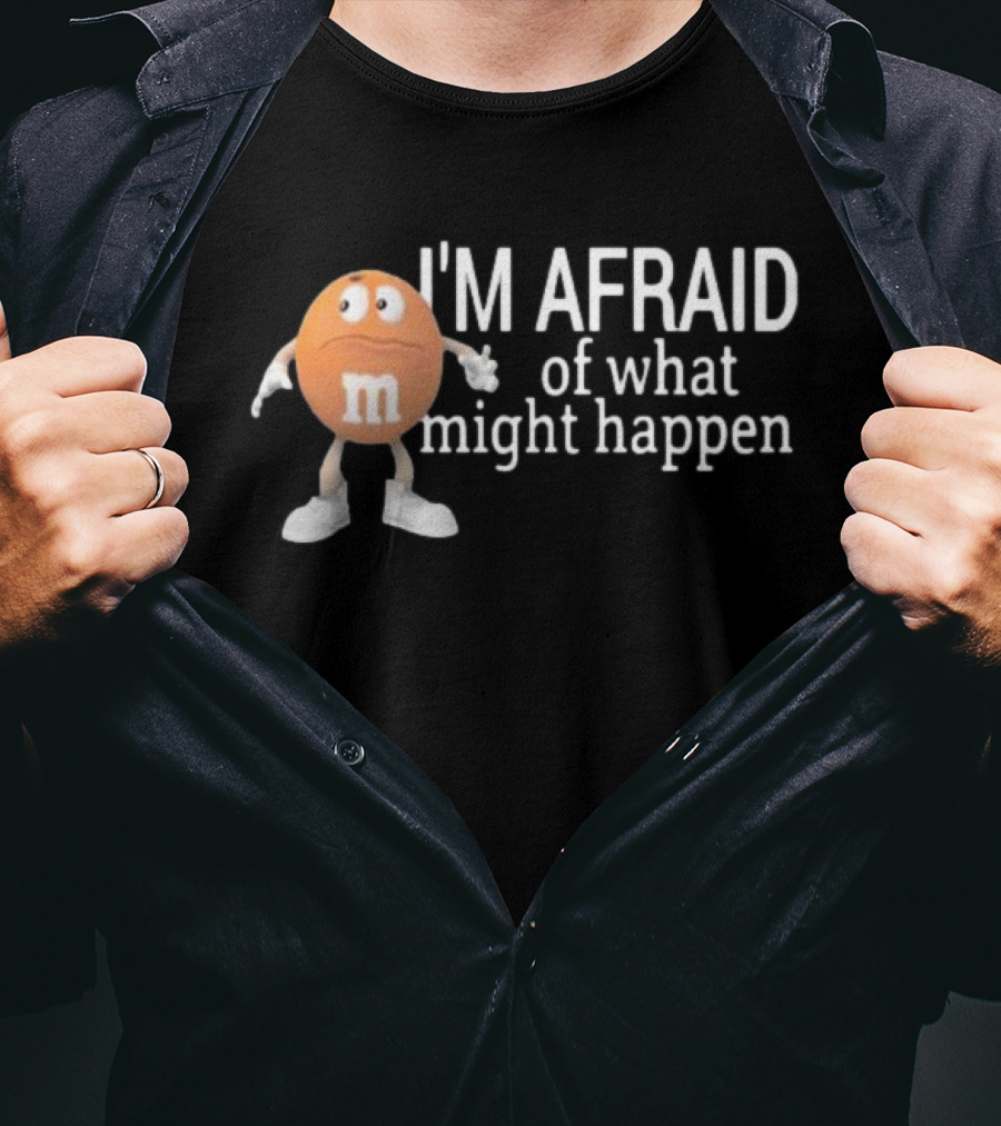Orange M&M I'm Afraid Of What Might Happen T-Shirt