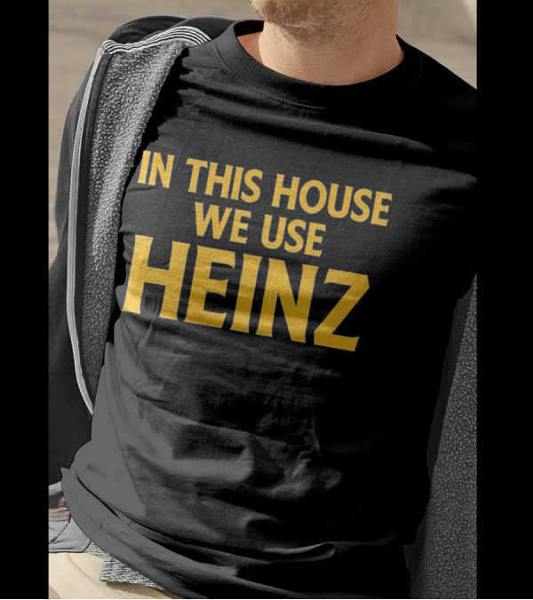 In This House We Use Heinz T-Shirt